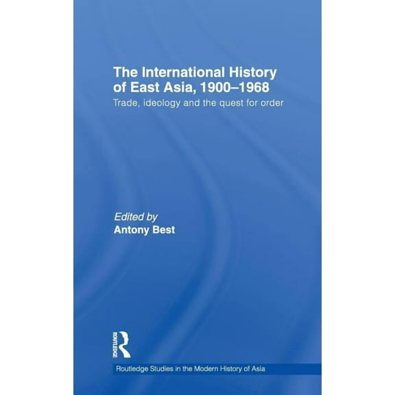 Routledge Studies in the Modern History  The International History of East Asia, 1900-1968: Trade, Ideology and the Quest for Order, (Hardcover)
