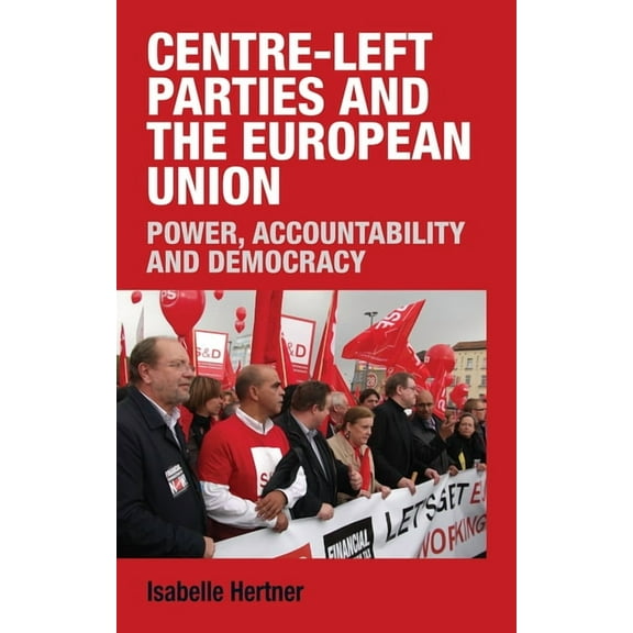 Centre-Left Parties and the European Union: Power, Accountability and Democracy, (Hardcover)