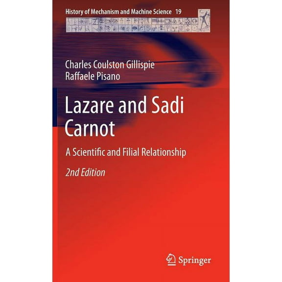 History of Mechanism and Machine Science Lazare and Sadi Carnot: A Scientific and Filial Relationship, Book 19, (Hardcover)