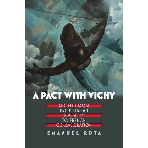World War II: The Global, Human, and Eth A Pact with Vichy: Angelo Tasca from Italian Socialism to French Collaboration, (Paperback)