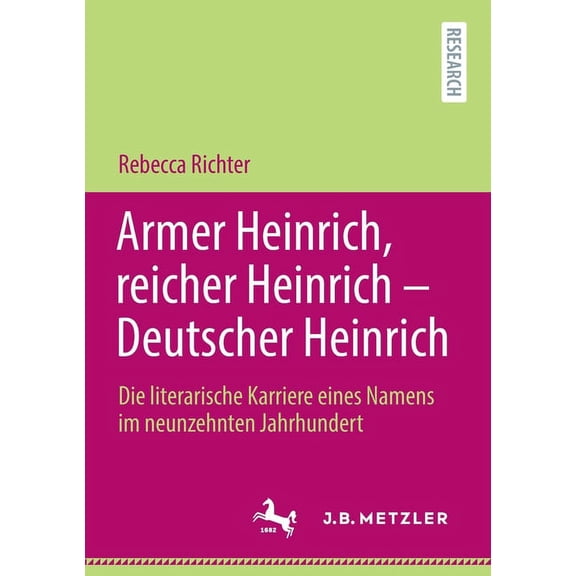 Armer Heinrich, Reicher Heinrich - Deutscher Heinrich: Die Literarische Karriere Eines Namens Im Neunzehnten Jahrhundert, (Paperback)