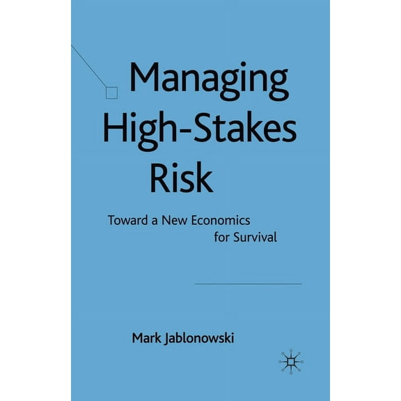 Managing High-Stakes Risk: Toward a New Economics for Survival, (Paperback)