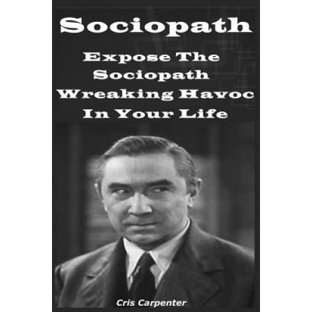 Sociopath: Expose The Sociopath Wreaking Havoc In Your Life Walmart Sociopath: Expose The Sociopath Wreaking Havoc In Your Life Walmart