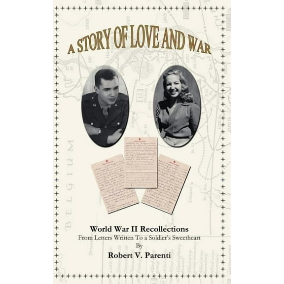 A Story of Love and War: World War II Recollections from Letters Written to a Soldier's Sweetheart, (Hardcover)