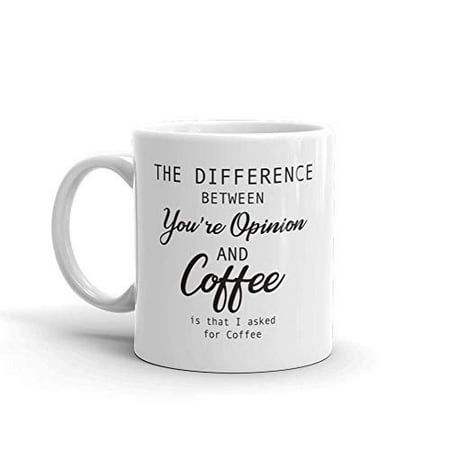 Humorous Coffee Mugs The Difference Between Your Opinion and Cofee Is. Funny Novelty Humor 11oz White Ceramic Glass Coffee Tea Mug Cup ()