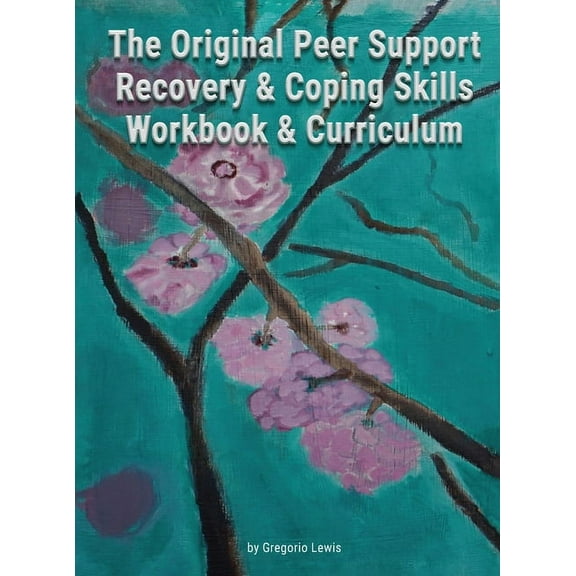 The Original Peer Support Recovery & Coping Skills Workbook & Curriculum, (Hardcover)