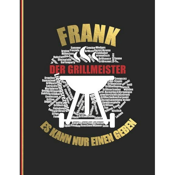 Frank der Grillmeister: Es kann nur einen geben - Das personalisierte Grill-Rezeptbuch zum Selberschreiben für 120 Grillrezepte mit Inhaltsverzeichnis uvm. - modernes Design - ca. A4 Softcover (Paperback)