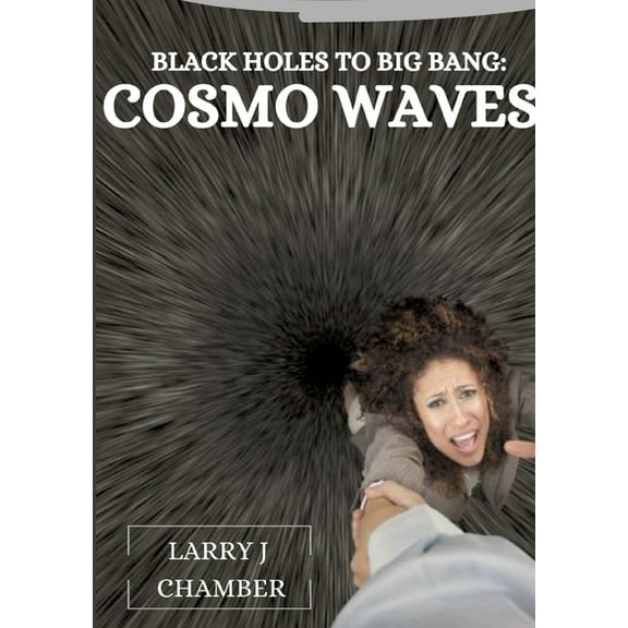 Black Holes to Big Bang: Cosmo Waves, (Paperback)