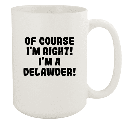 

Of Course I m Right! I m A Delawder! - Ceramic 15oz White Mug White