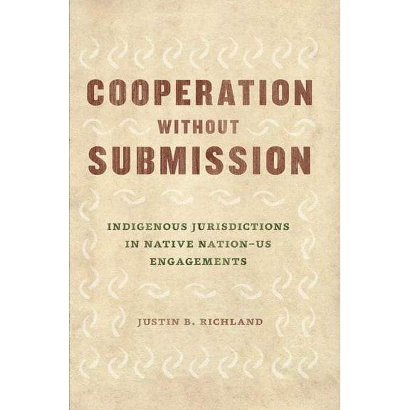 Chicago Series in Law and Society: Cooperation without Submission : Indigenous Jurisdictions in Native Nation–US Engagements (Edition 1) (Hardcover)
