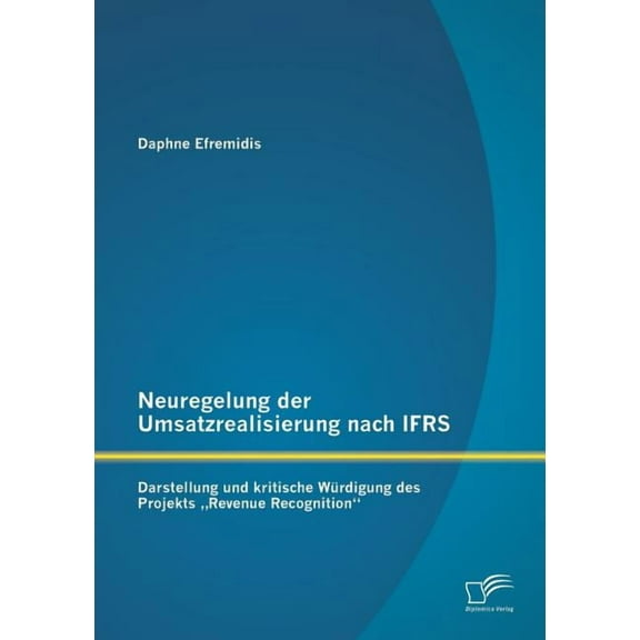 Neuregelung der Umsatzrealisierung nach IFRS : Darstellung und kritische Würdigung des Projekts "Revenue Recognition (Paperback)