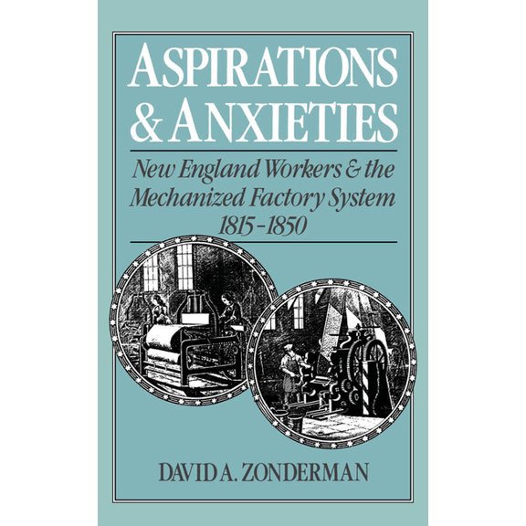 Aspirations and Anxieties: New England Workers and the Mechanized Factory System, 1815-1850, (Hardcover)