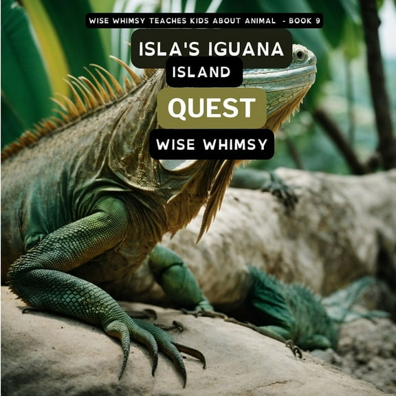 Wise Whimsy Teaches Kids about Animals Isla's Iguana Island Quest, Book 9, (Paperback)