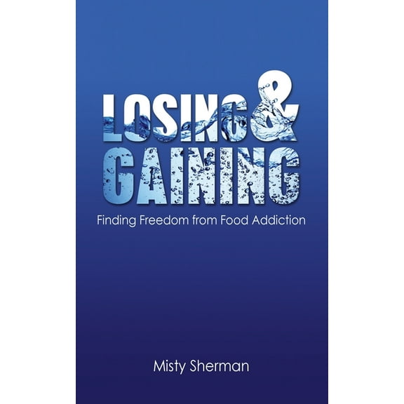 Losing and Gaining: Finding Freedom from Food Addiction, (Paperback)