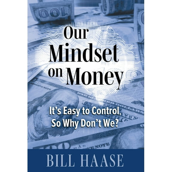 Our Mindset on Money: It's Easy to Control, So Why Don't We?, (Hardcover)
