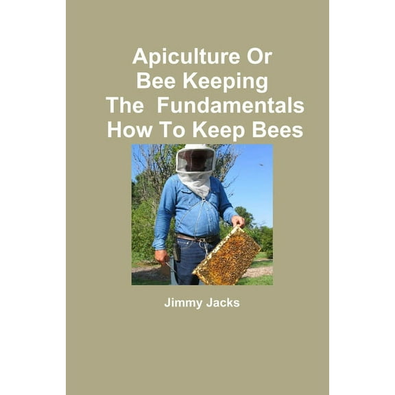 Apiculture Or Bee Keeping The Fundamentals How To Keep Bees, (Paperback)