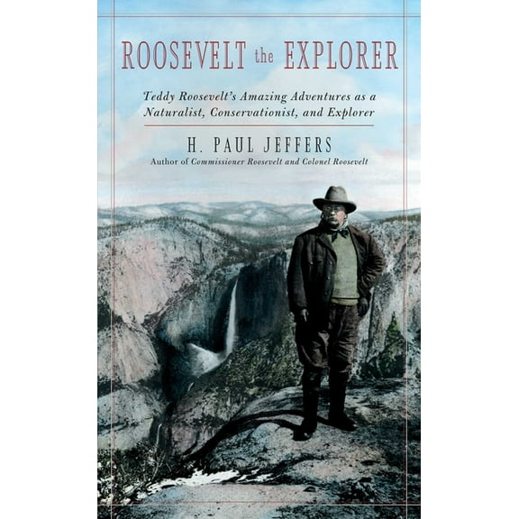 Roosevelt the Explorer: T.R.'s Amazing Adventures as a Naturalist, Conservationist, and Explorer, (Paperback)