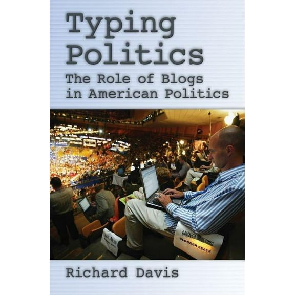 Typing Politics: The Role of Blogs in American Politics, (Paperback)