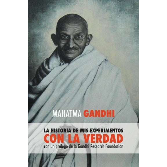 Mahatma Gandhi, la historia de mis experimentos con la Verdad: con un prólogo de la Gandhi Research Foundation, (Paperback)