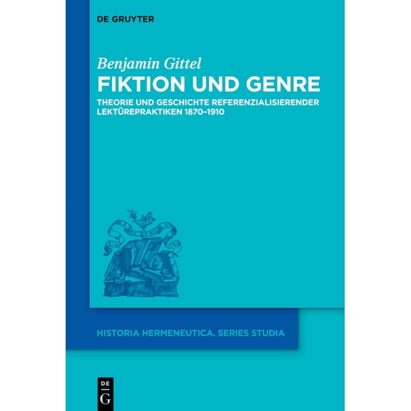 Historia Hermeneutica. Series Studia Fiktion Und Genre: Theorie Und Geschichte Referenzialisierender LektÃ¼repraktiken 1870-1910, Book 21, (Hardcover)