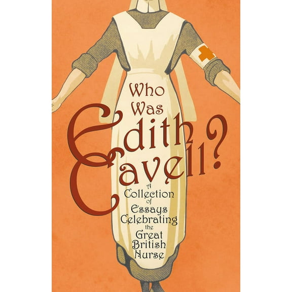 Who was Edith Cavell? A Collection of Essays Celebrating the Great British Nurse, (Paperback)
