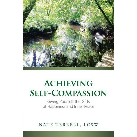 Achieving Self-Compassion: Giving Yourself the Gifts of Happiness and Inner Peace (Paperback)