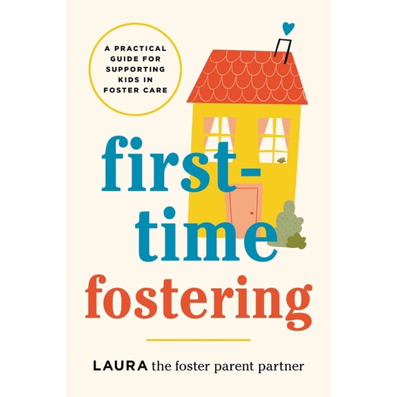 First-Time Fostering: A Practical Guide for Supporting Kids in Foster Care, (Paperback)