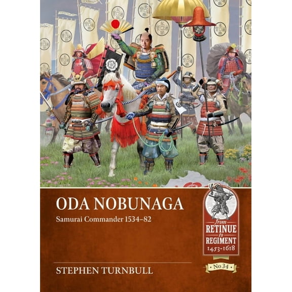 From Retinue to Regiment 1453-1618 Oda Nobunaga: Samurai Commander 1534-82, (Paperback)