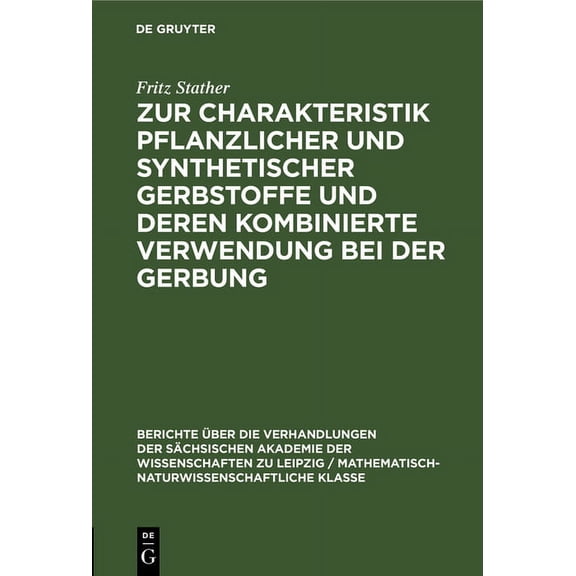 Berichte Ãber die Verhandlungen der SÃ¤ch Zur Charakteristik Pflanzlicher Und Synthetischer Gerbstoffe Und Deren Kombinierte Verwendung Bei Der Gerbung, Book 104, (Hardcover)