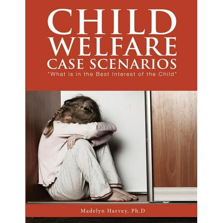Child Welfare Case Scenarios: What is in the Best Interest of the Child (Best Interest Of The Child)