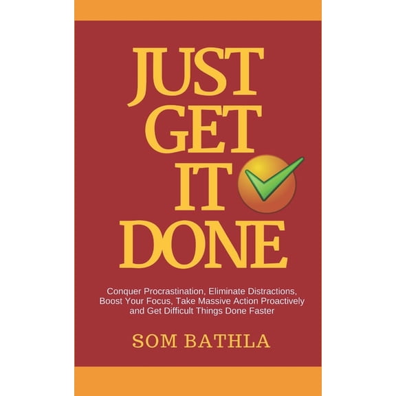 Improve Productivity Just Get It Done: Conquer Procrastination, Eliminate Distractions, Boost Your Focus, Take Massive Action Proactively and, Book 3, (Paperback)