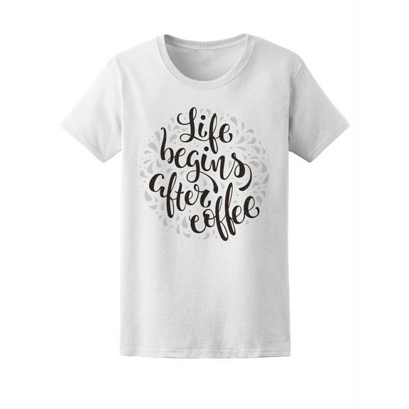 Life Begins After Coffee & Latte T-Shirt Women -Image by Shutterstock, Female x-Large