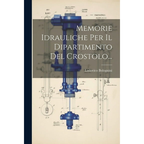 Memorie Idrauliche Per Il Dipartimento Del Crostolo... (Paperback)