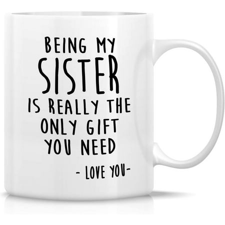 

Funny Mug - Being My Sister is Really The Only Gift You Need Love You 11 Oz Ceramic Coffee Mugs - Funny Sarcasm Humor Sarcastic Inspirational birthday gifts for best sis friends coworker