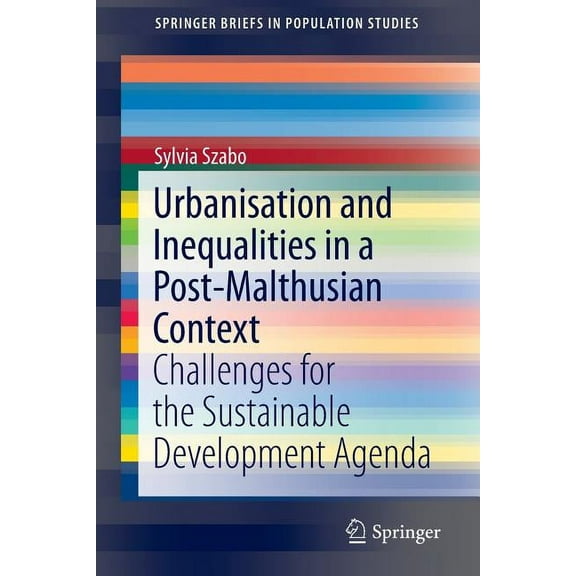 Springerbriefs in Population Studies Urbanisation and Inequalities in a Post-Malthusian Context: Challenges for the Sustainable Development Agenda, (Paperback)