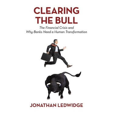 Clearing the Bull: The Financial Crisis and Why Banks Need a Human Transformation (Paperback)