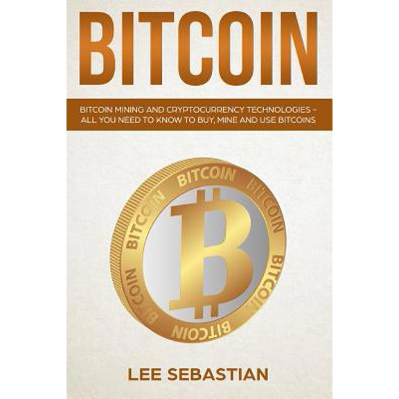 Pre-Owned Bitcoin : Bitcoin Mining And Cryptocurrency Technologies - All You Need To Know To Buy, Mine And Use Bitcoins (Paperback)
