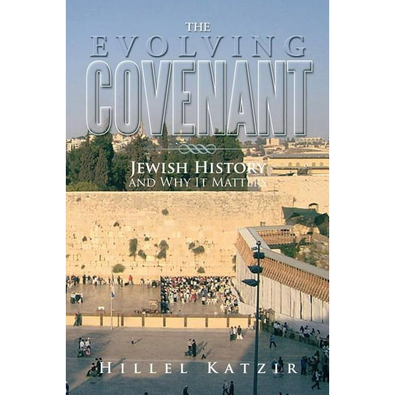 The Evolving Covenant: Jewish History and Why It Matters