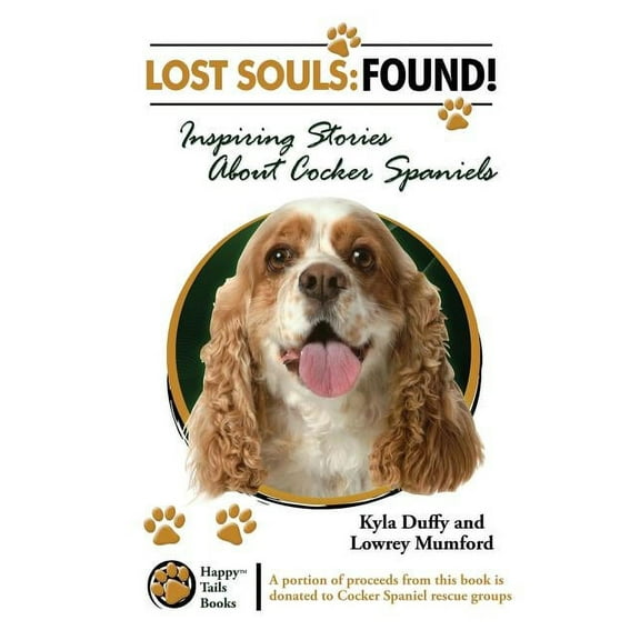 Lost Souls: FOUND! Inspiring Stories About Cocker Spaniels  Paperback  Kyla Duffy, Lowrey Mumford