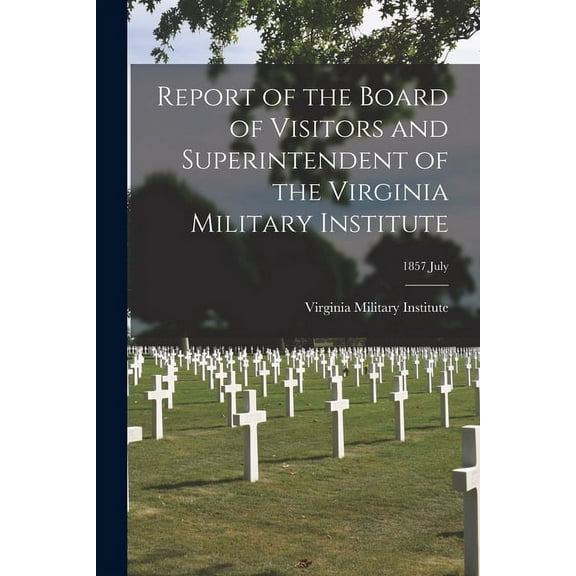 Report of the Board of Visitors and Superintendent of the Virginia Military Institute; 1857 July (Paperback)