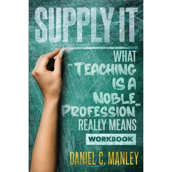 Supply It: What "Teaching Is A Noble Profession" Really Means Workbook, (Paperback)