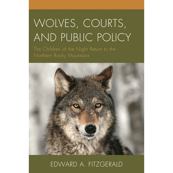 Wolves, Courts, and Public Policy: The Children of the Night Return to the Northern Rocky Mountains, (Hardcover)