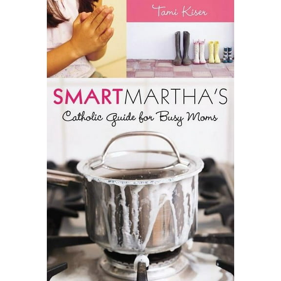 Smart Martha's Catholic Guide for Busy Moms, (Paperback)