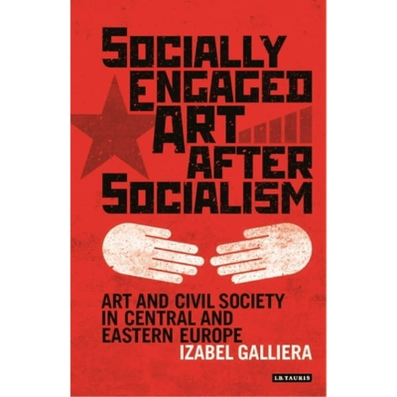 Socially Engaged Art After Socialism: Art and Civil Society in Central and Eastern Europe (Paperback)
