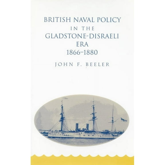 British Naval Policy in the Gladstone-Disraeli Era: 1866-1890, (Hardcover)