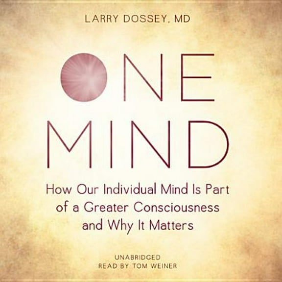 Pre-Owned One Mind: How Our Individual Mind Is Part of a Greater Consciousness and Why It Matters (Audiobook 9781482939927) by Larry Dossey, Tom Weiner
