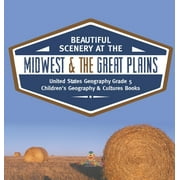 Beautiful Scenery at the Midwest & the Great Plains United States Geography Grade 5 Children's Geography & Cultures Books (Hardcover)