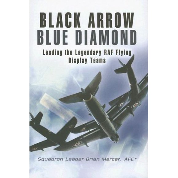 BLACK ARROW BLUE DIAMONDS: Leading the Legendary RAF Flying Display Teams