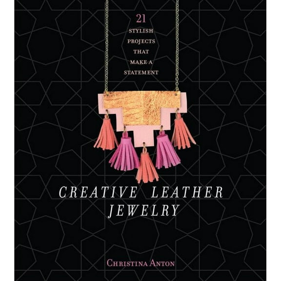 Creative Leather Jewelry: 21 Stylish Projects That Make a Statement (Paperback) by Christina Anton
