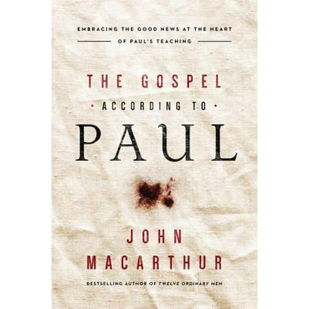 The Gospel According to Paul : Embracing the Good News at the Heart of Paul's